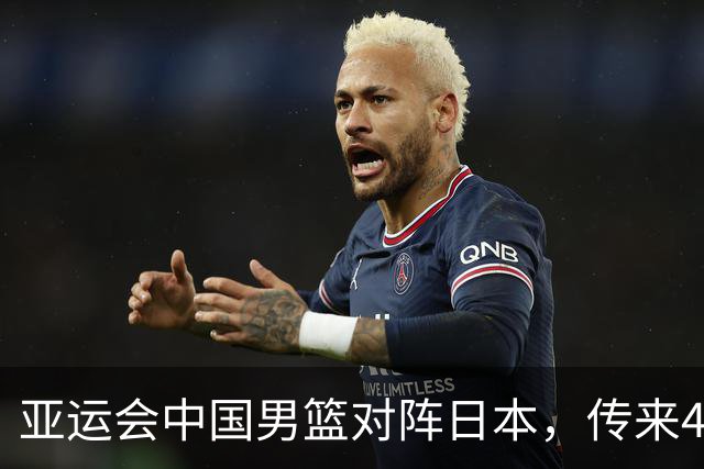 亚运会中国男篮对阵日本，传来4好消息和2坏消息，男篮赢球有戏